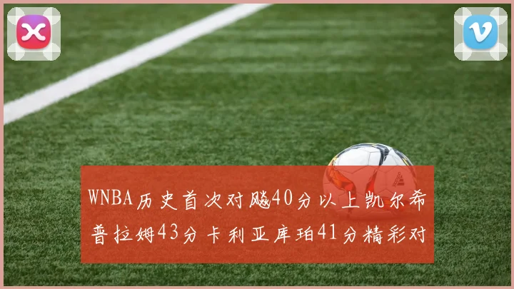 WNBA历史首次对飚40分以上凯尔希普拉姆43分卡利亚库珀41分精彩对决